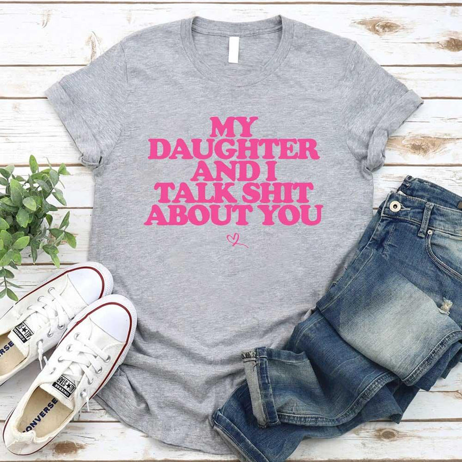 My Daughter and I Talk Shit About You Shirt - Funny Parent T-Shirt