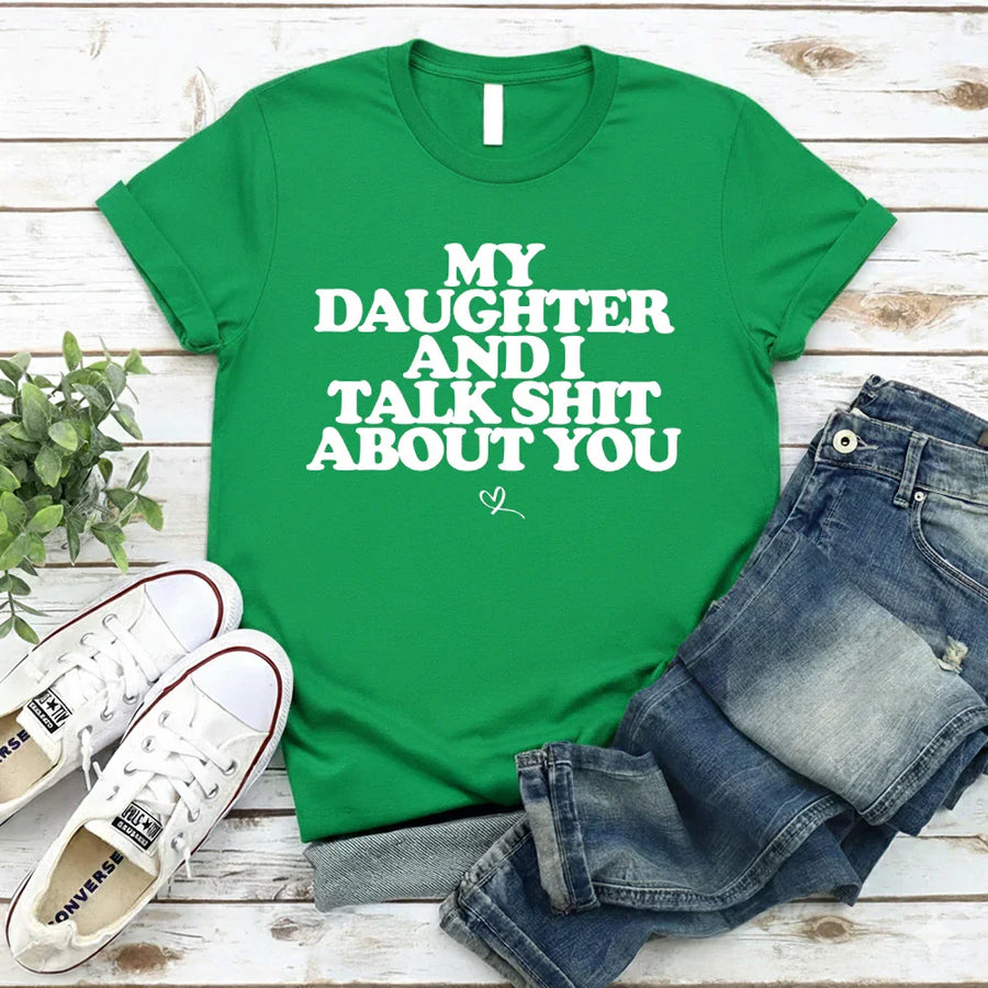 My Daughter and I Talk Shit About You Shirt - Funny Parent T-Shirt