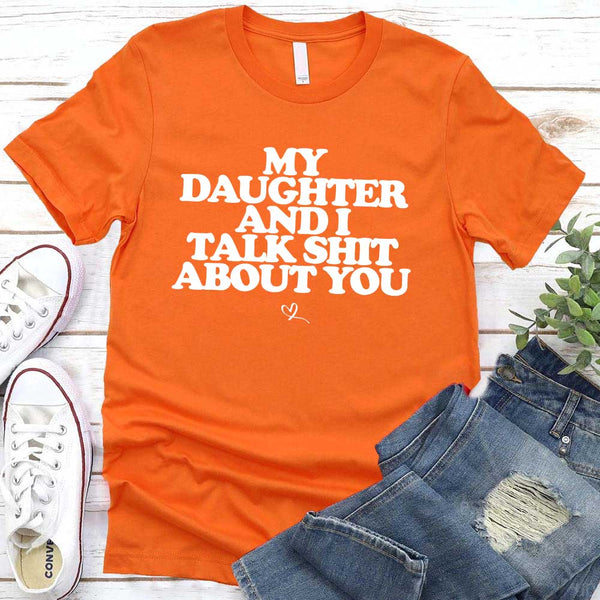 My Daughter and I Talk Shit About You Shirt - Funny Parent T-Shirt