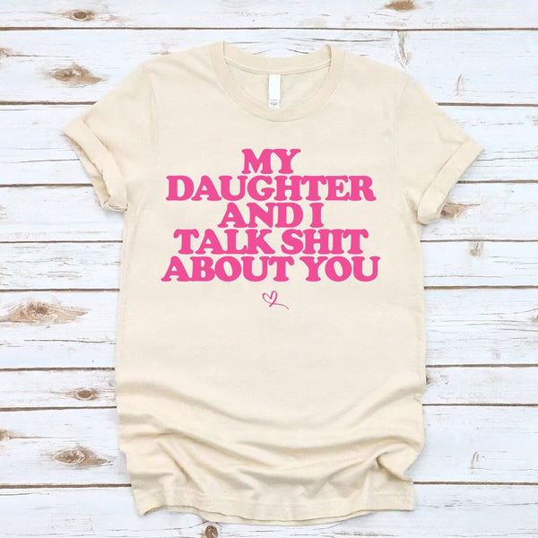 My Daughter and I Talk Shit About You Shirt - Funny Parent T-Shirt