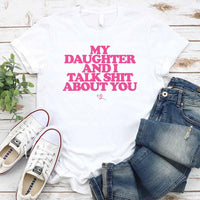 My Daughter and I Talk Shit About You Shirt - Funny Parent T-Shirt