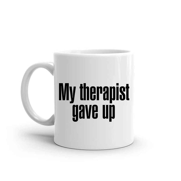 May include a ceramic coffee mug with the printed phrase My Therapist Gave Up in a clean, bold font.