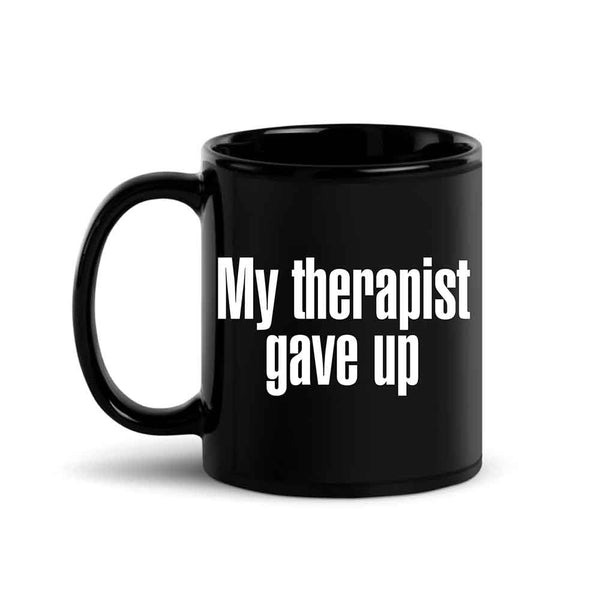 May include a ceramic coffee mug with the printed phrase My Therapist Gave Up in a clean, bold font.