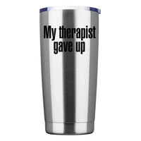 May include an insulated tumbler with the printed phrase My Therapist Gave Up shown in a bold, clear design.