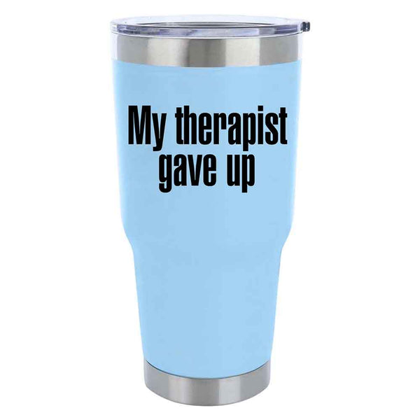 My Therapist Gave Up Tumbler - Funny Sarcastic Humor Tumbler