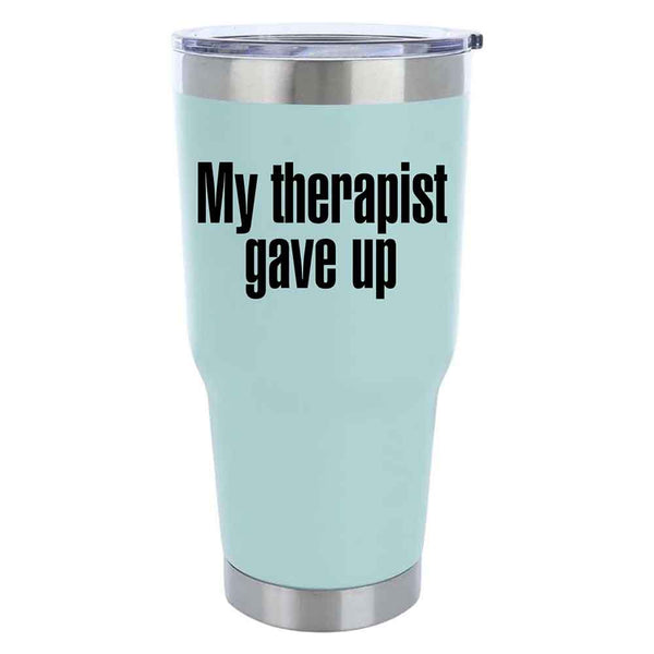 My Therapist Gave Up Tumbler - Funny Sarcastic Humor Tumbler