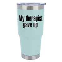 My Therapist Gave Up Tumbler - Funny Sarcastic Humor Tumbler