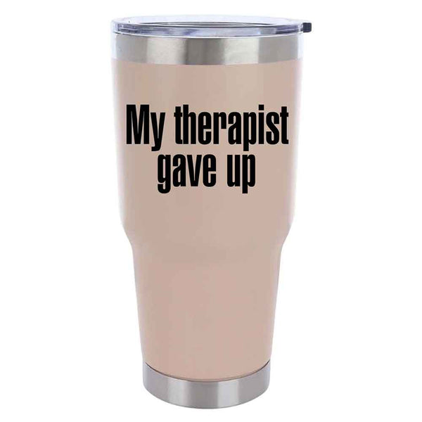My Therapist Gave Up Tumbler - Funny Sarcastic Humor Tumbler