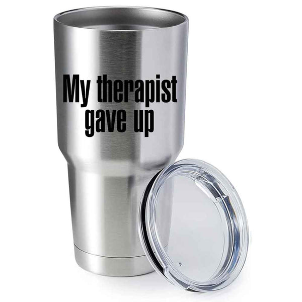 My Therapist Gave Up Tumbler - Funny Sarcastic Humor Tumbler