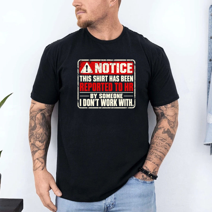May include a Notice This Shirt Has Been Reported to HR Funny T-Shirt featuring a humorous workplace statement, ideal for office workers, coworkers, and fans of sarcastic office humor.