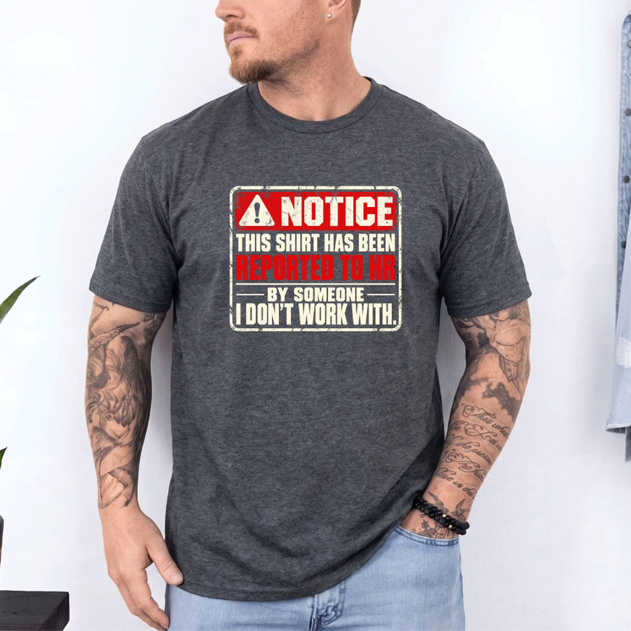 May include a Notice This Shirt Has Been Reported to HR Funny T-Shirt featuring a humorous workplace statement, ideal for office workers, coworkers, and fans of sarcastic office humor.