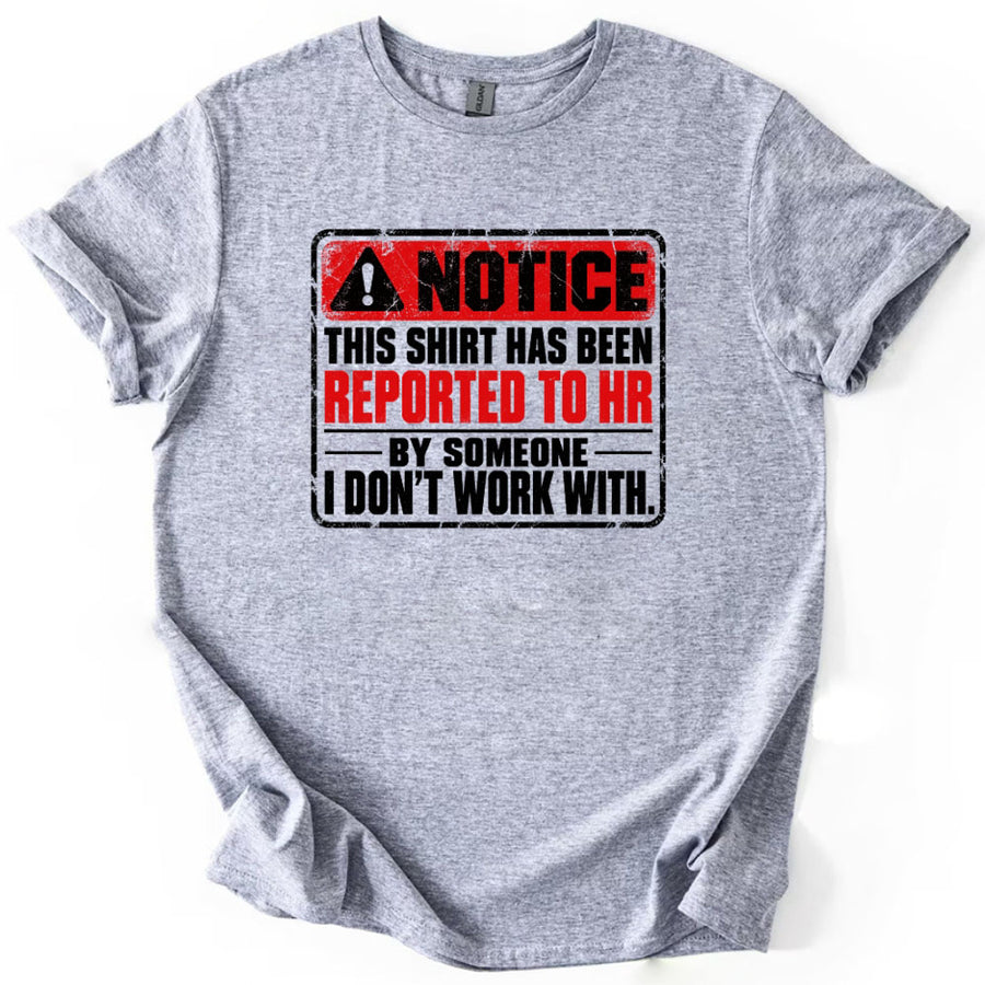 May include a Notice This Shirt Has Been Reported to HR Funny T-Shirt featuring a humorous workplace statement, ideal for office workers, coworkers, and fans of sarcastic office humor.