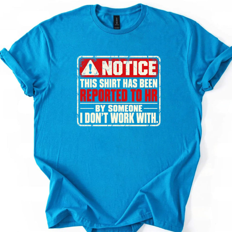 May include a Notice This Shirt Has Been Reported to HR Funny T-Shirt featuring a humorous workplace statement, ideal for office workers, coworkers, and fans of sarcastic office humor.