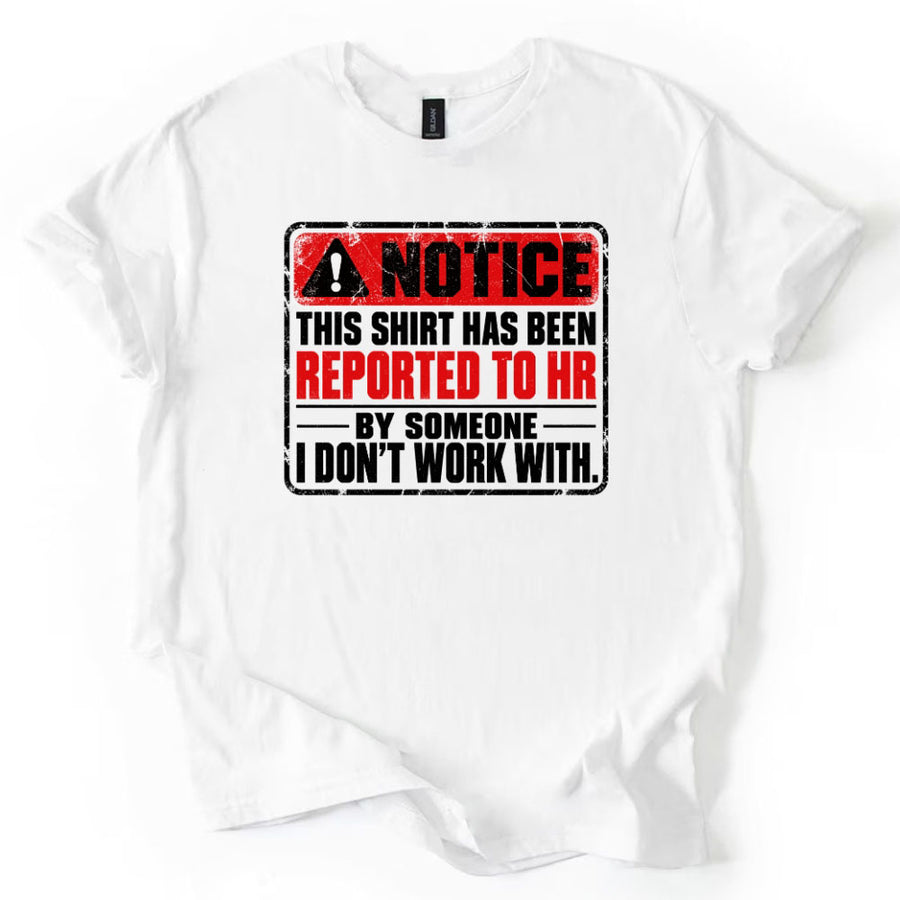 May include a Notice This Shirt Has Been Reported to HR Funny T-Shirt featuring a humorous workplace statement, ideal for office workers, coworkers, and fans of sarcastic office humor.