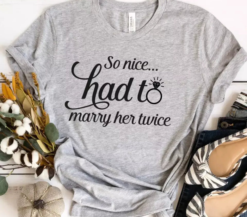 So Nice Had To Marry Him/Her Twice Tee