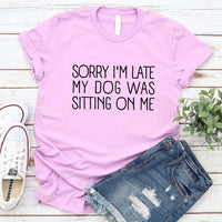 Sorry I'm Late My Dog Was Sitting On Me T-shirt