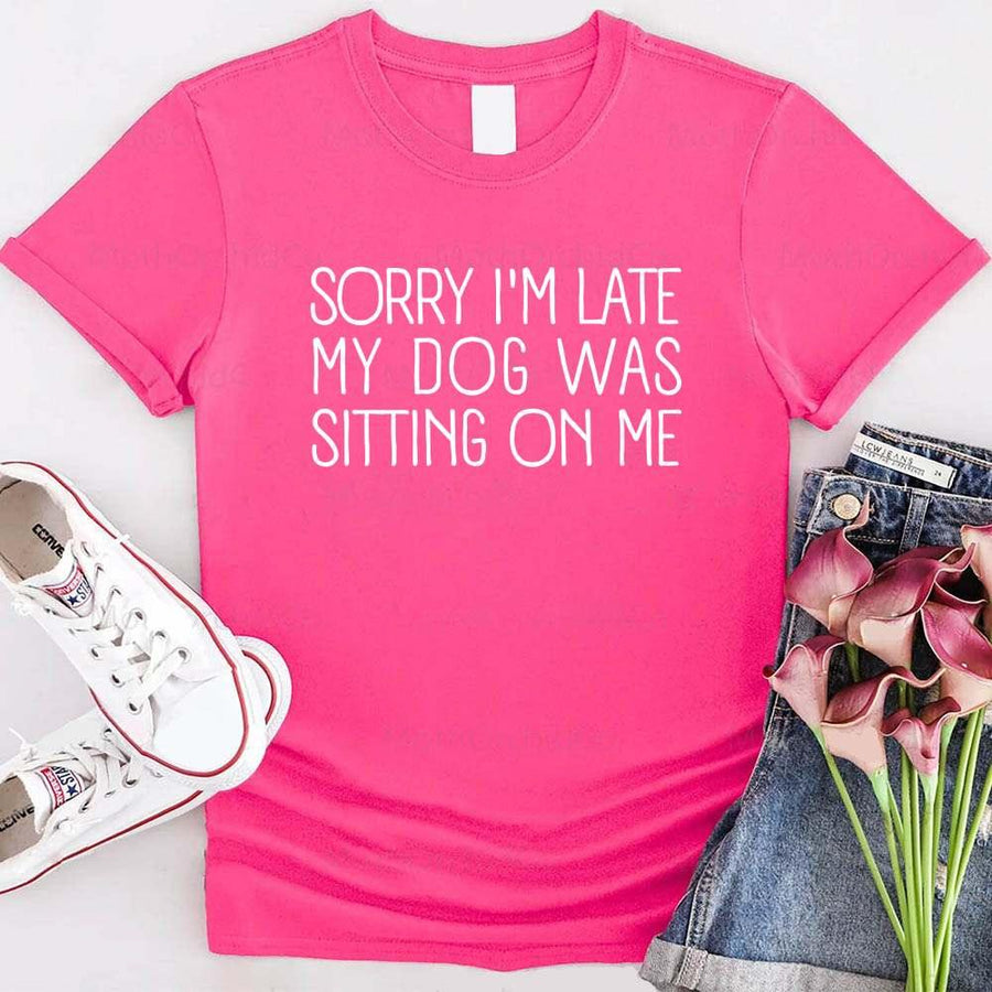 Sorry I'm Late My Dog Was Sitting On Me T-shirt