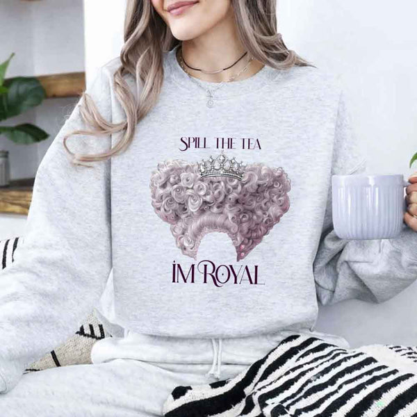 Spill The Tea I'm Royal Sweatshirt - Book Lover Gift