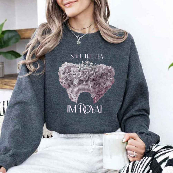 Spill The Tea I'm Royal Sweatshirt - Book Lover Gift