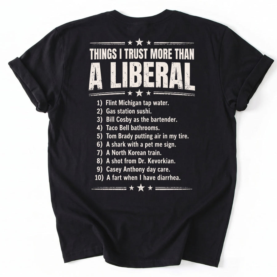 May include a Things I Trust More Than a Liberal Funny Political T-Shirt featuring a sarcastic political statement, designed for fans of political satire, bold slogans, and humorous graphic apparel.