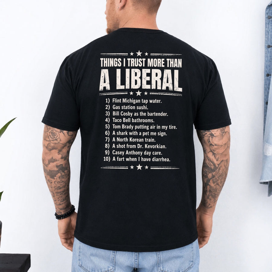 May include a Things I Trust More Than a Liberal Funny Political T-Shirt featuring a sarcastic political statement, designed for fans of political satire, bold slogans, and humorous graphic apparel.