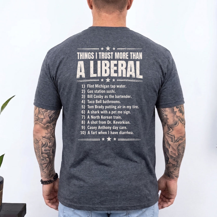 May include a Things I Trust More Than a Liberal Funny Political T-Shirt featuring a sarcastic political statement, designed for fans of political satire, bold slogans, and humorous graphic apparel.