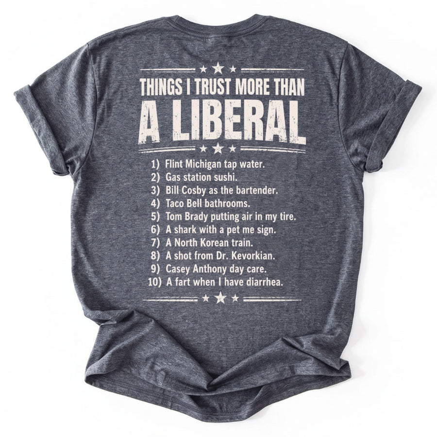 May include a Things I Trust More Than a Liberal Funny Political T-Shirt featuring a sarcastic political statement, designed for fans of political satire, bold slogans, and humorous graphic apparel.