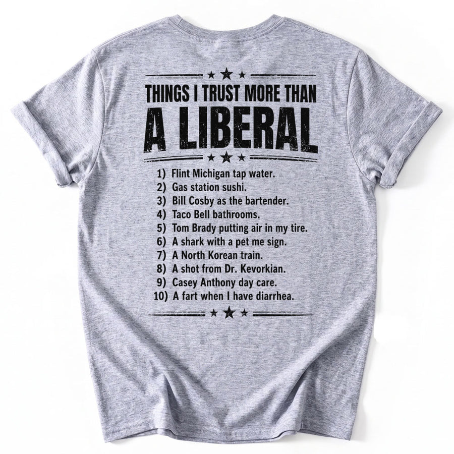 May include a Things I Trust More Than a Liberal Funny Political T-Shirt featuring a sarcastic political statement, designed for fans of political satire, bold slogans, and humorous graphic apparel.
