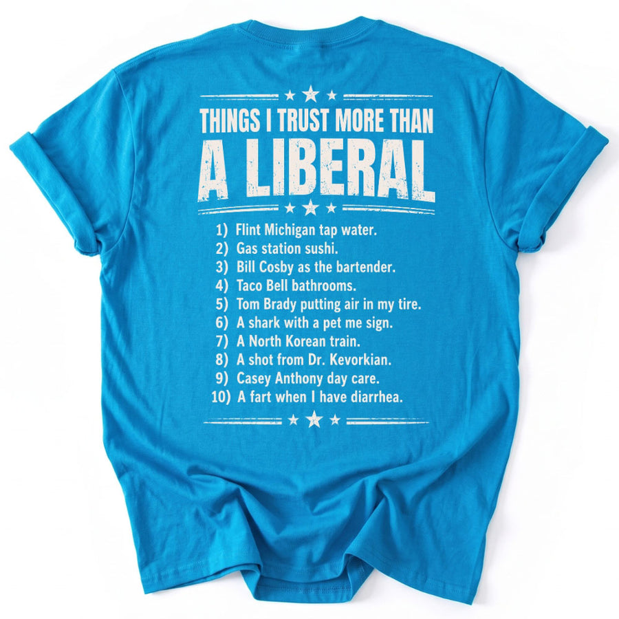 May include a Things I Trust More Than a Liberal Funny Political T-Shirt featuring a sarcastic political statement, designed for fans of political satire, bold slogans, and humorous graphic apparel.
