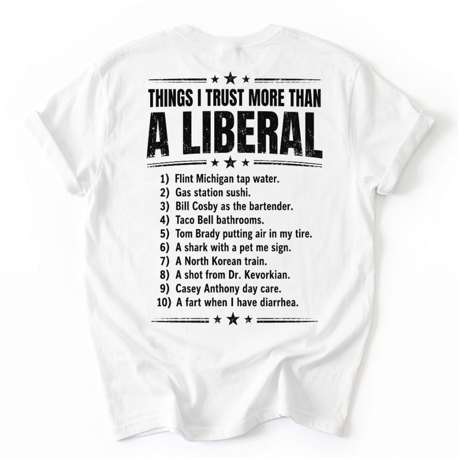 May include a Things I Trust More Than a Liberal Funny Political T-Shirt featuring a sarcastic political statement, designed for fans of political satire, bold slogans, and humorous graphic apparel.