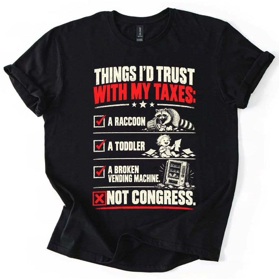 May include a Things I'd Trust with My Taxes Funny Political T-Shirt featuring a humorous tax-related statement, ideal for taxpayers, political satire fans, and people who enjoy sarcastic graphic apparel.