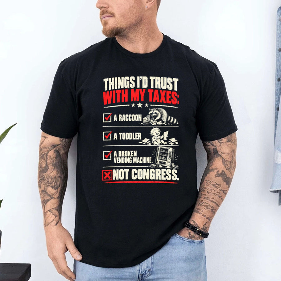 May include a Things I'd Trust with My Taxes Funny Political T-Shirt featuring a humorous tax-related statement, ideal for taxpayers, political satire fans, and people who enjoy sarcastic graphic apparel.