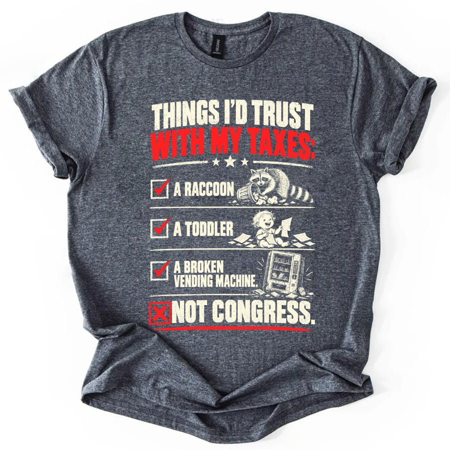 May include a Things I'd Trust with My Taxes Funny Political T-Shirt featuring a humorous tax-related statement, ideal for taxpayers, political satire fans, and people who enjoy sarcastic graphic apparel.