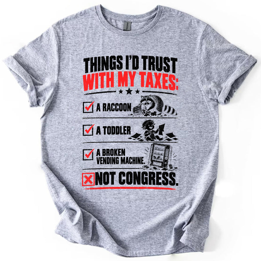 May include a Things I'd Trust with My Taxes Funny Political T-Shirt featuring a humorous tax-related statement, ideal for taxpayers, political satire fans, and people who enjoy sarcastic graphic apparel.
