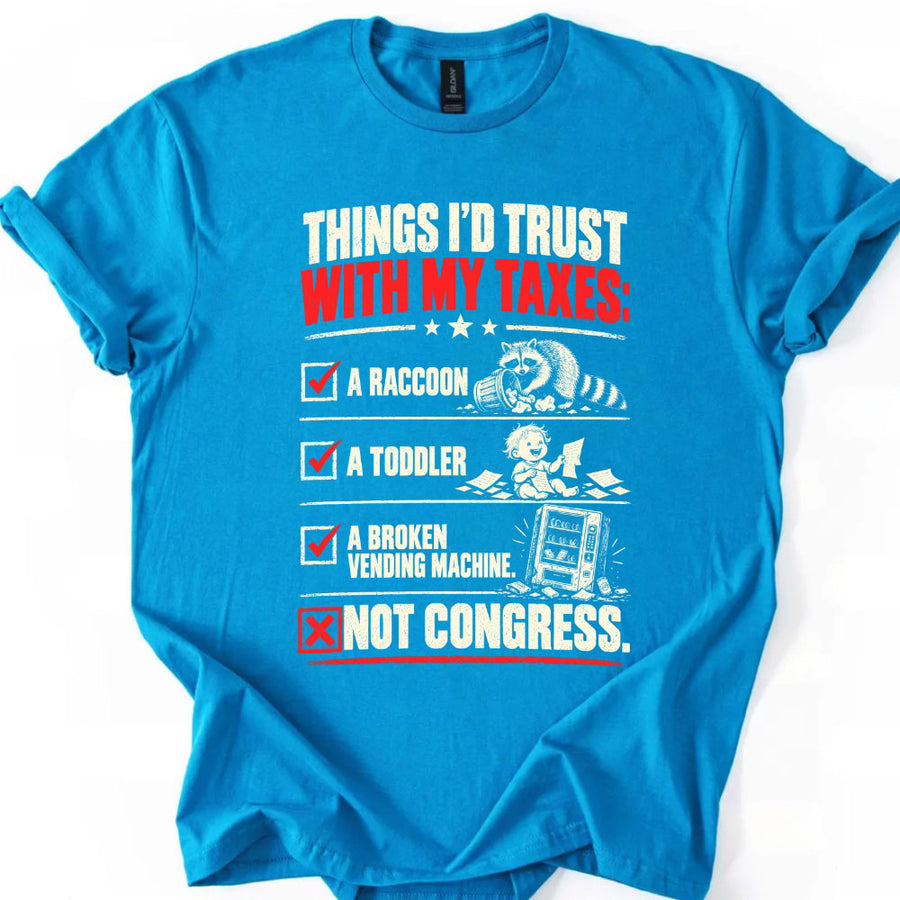 May include a Things I'd Trust with My Taxes Funny Political T-Shirt featuring a humorous tax-related statement, ideal for taxpayers, political satire fans, and people who enjoy sarcastic graphic apparel.