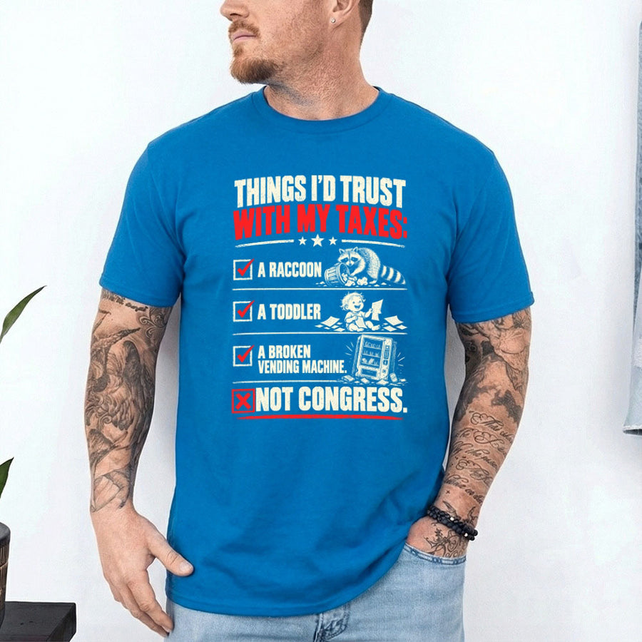 May include a Things I'd Trust with My Taxes Funny Political T-Shirt featuring a humorous tax-related statement, ideal for taxpayers, political satire fans, and people who enjoy sarcastic graphic apparel.