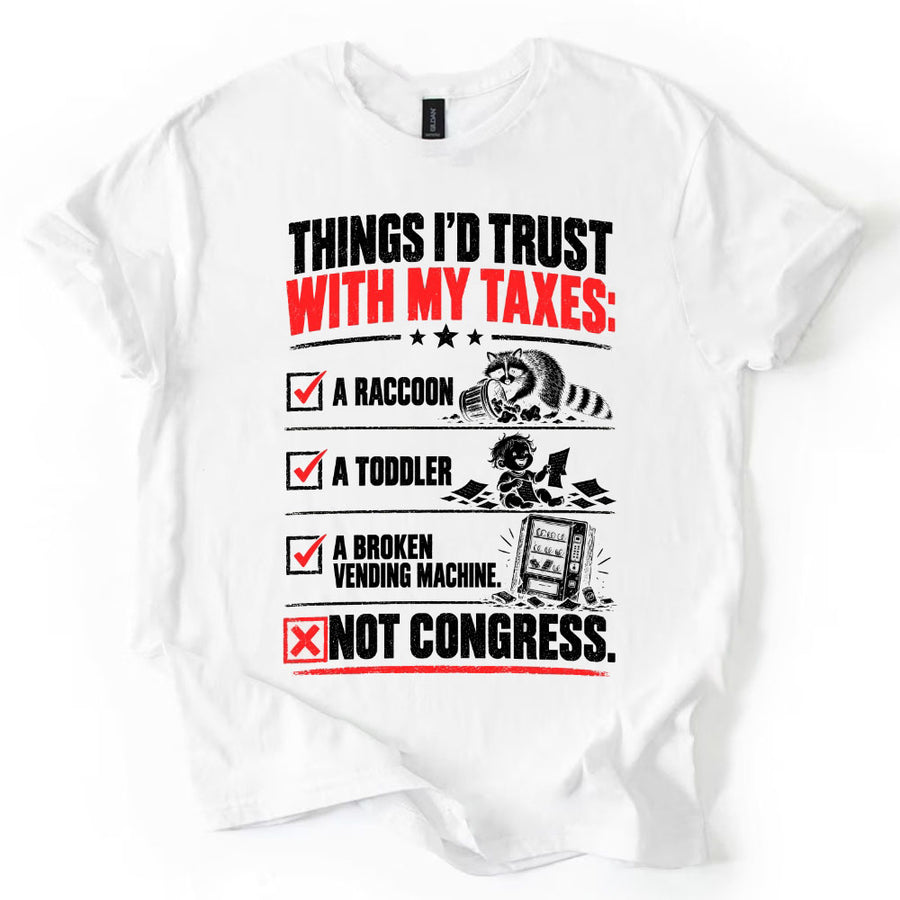 May include a Things I'd Trust with My Taxes Funny Political T-Shirt featuring a humorous tax-related statement, ideal for taxpayers, political satire fans, and people who enjoy sarcastic graphic apparel.