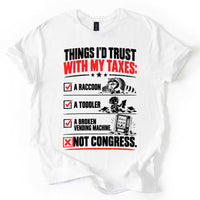 May include a Things I'd Trust with My Taxes Funny Political T-Shirt featuring a humorous tax-related statement, ideal for taxpayers, political satire fans, and people who enjoy sarcastic graphic apparel.
