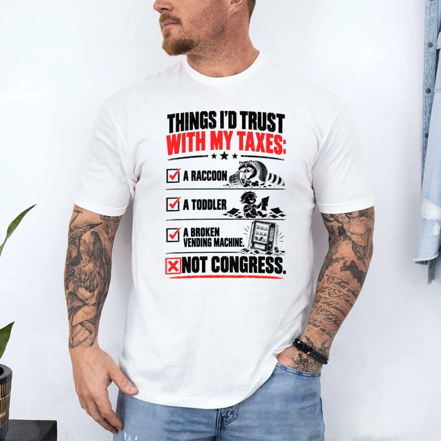 May include a Things I'd Trust with My Taxes Funny Political T-Shirt featuring a humorous tax-related statement, ideal for taxpayers, political satire fans, and people who enjoy sarcastic graphic apparel.