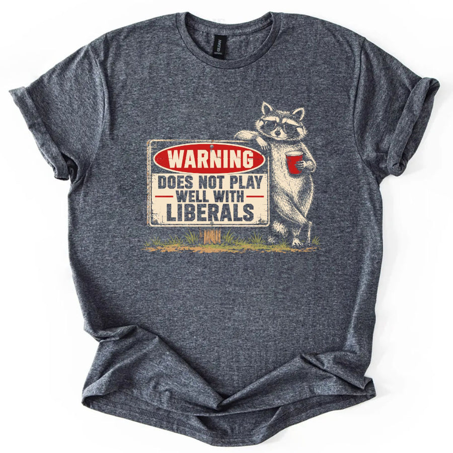 Warning Does Not Play Well with Liberals Raccoon T-Shirt
