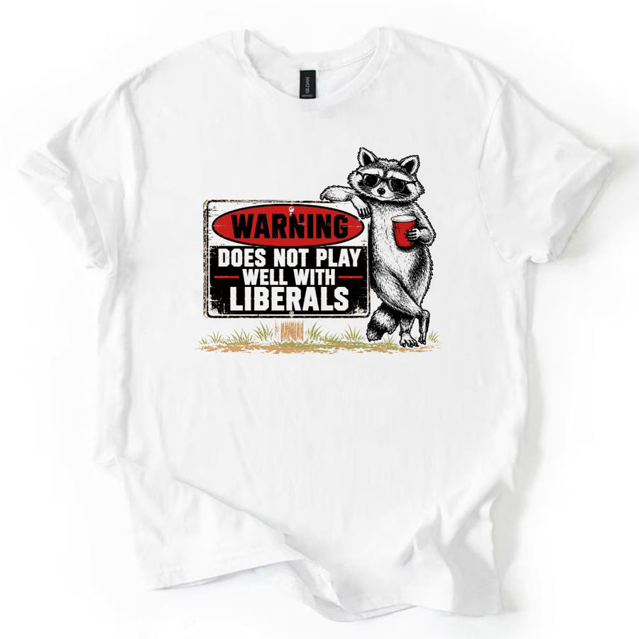 Warning Does Not Play Well with Liberals Raccoon T-Shirt