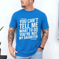 May include a unisex T-shirt with the phrase You Can’t Tell Me What To Do You’re Not My Daughter printed in a clear, humorous style.