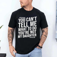 May include a unisex T-shirt with the phrase You Can’t Tell Me What To Do You’re Not My Daughter printed in a clear, humorous style.