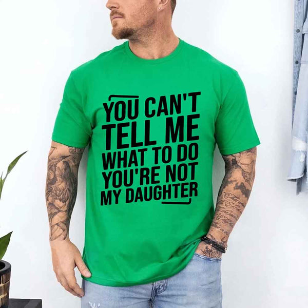 May include a unisex T-shirt with the phrase You Can’t Tell Me What To Do You’re Not My Daughter printed in a clear, humorous style.