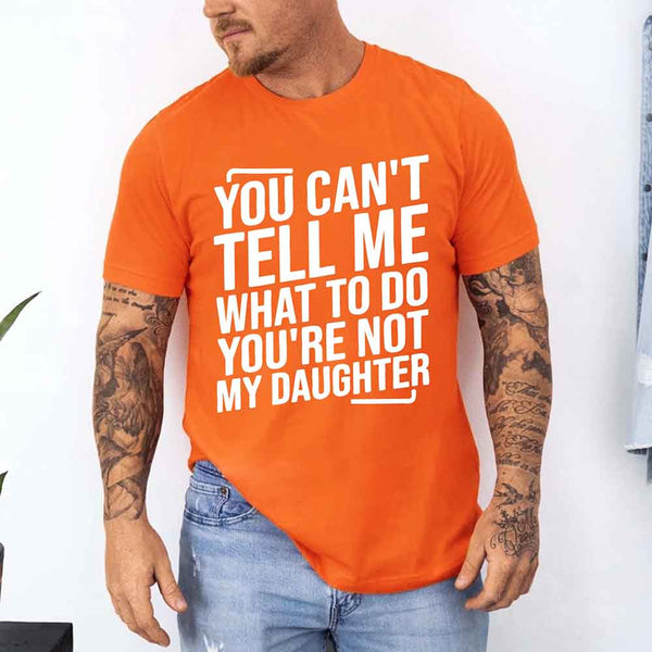 May include a unisex T-shirt with the phrase You Can’t Tell Me What To Do You’re Not My Daughter printed in a clear, humorous style.