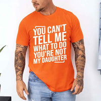 May include a unisex T-shirt with the phrase You Can’t Tell Me What To Do You’re Not My Daughter printed in a clear, humorous style.