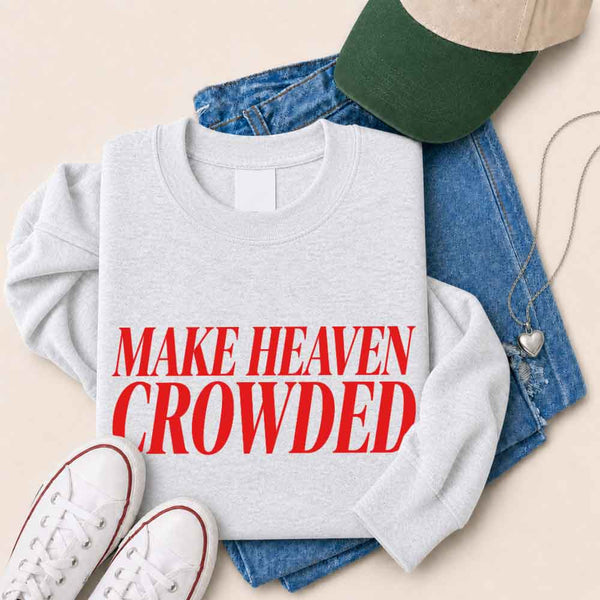 Make Heaven Crowded Sweatshirt - Religious Inspiration Sweatshirt