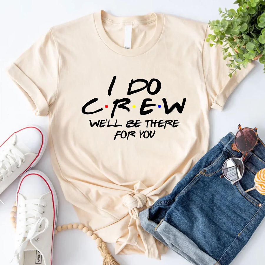 Beige T-shirt reading “I do crew, we’ll be there for you,
