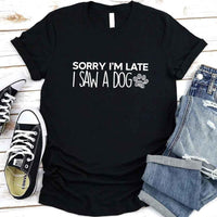 Sorry I'm Late I Saw a Dog T-shirt for Dog Lover