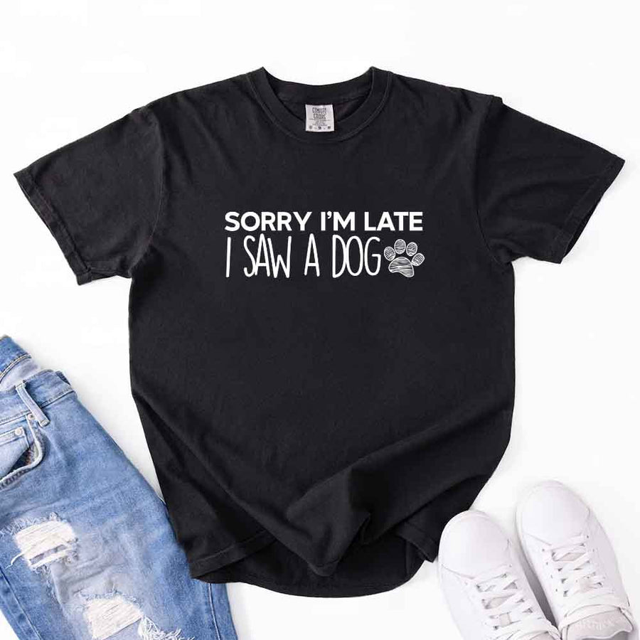 May include a Sorry I'm Late I Saw a Dog Comfort Colors T-Shirt featuring a funny dog lover statement design.